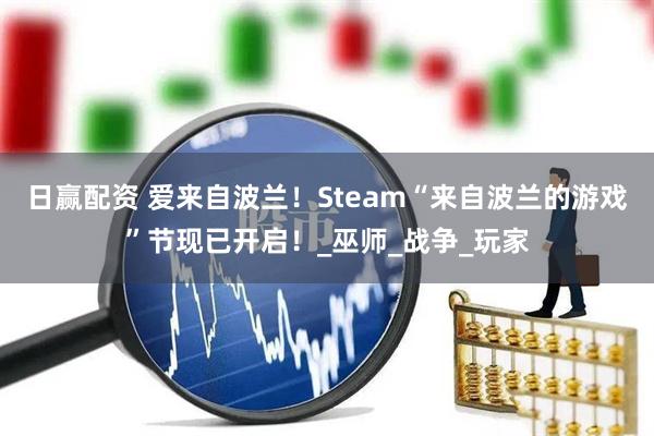 日赢配资 爱来自波兰！Steam“来自波兰的游戏”节现已开启！_巫师_战争_玩家